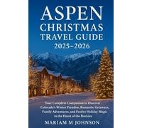 Aspen Christmas Travel Guide 2025-2026: Your Complete Companion to Discover Colorado’s Winter Paradise , Romantic Getaways, Family Adventures, and Festive Holiday Magic in the Heart of the Rockies