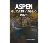 ASPEN GUIDA DI VIAGGIO 2026: Esplora la vita all'aria aperta, le gemme nascoste, i mercati locali, la cucina raffinata, i sentieri escursionistici, le ... eventi stagionali, le esperienze autentiche.