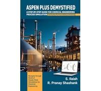 ASPEN PLUS DEMYSTIFIED: A STEP-BY-STEP GUIDE FOR CHEMICAL ENGINEERING PROCESS SIMULATION Exploring Aspen Plus Process Modeling and Simulation.
