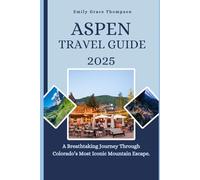ASPEN TRAVEL GUIDE 2025: A Breathtaking Journey Through Colorado’s Most Iconic Mountain Escape. (Destination Guide)