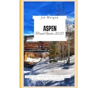Aspen Travel Guide 2025: Insider Tips, Local Secrets, Day Trips, and Top Things to Do in Aspen, Colorado