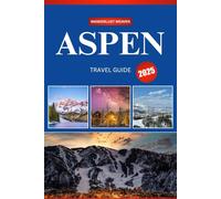 ASPEN TRAVEL GUIDE 2025: Your Ultimate Guide to Adventure, Culture, and Scenic Escapes in Colorado's Mountain Gem