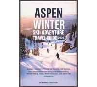 Aspen Winter Ski & Adventure Travel Guide 2026: Explore Colorado’s Premier Ski Resorts, Hot Springs, Snow Destinations for Skiing and Snowboarding, ... Through Earth’s Most Thrilling Adventures)
