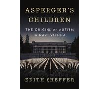 Asperger's Children: The Origins of Autism in Nazi Vienna