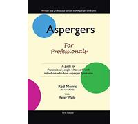 Aspergers for Professionals: A Guide for Professional People who work with Individuals who have Asperger Syndrome