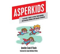 Asperkids : An Insider's Guide to Loving, Understanding and Teaching Children...