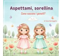 Aspettami, sorellina: Come nascono i gemelli? (Le storie di Balù)