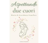 Aspettando due cuori: Diario di gravidanza gemellare: emozioni, ricordi e tappe speciali in attesa dei tuoi gemelli, idea regalo per futura mamma