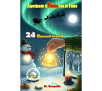 Aspettando il Natale con le Fiabe: 24 racconti inediti: storie di Natale dove l’imperfezione rivela la magia autentica. Una raccolta pensata come un calendario dell’Avvento, con Illustrazioni a colori