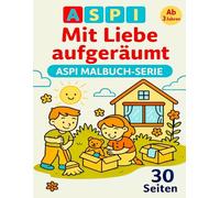ASPI - Kinder erleben den Alltag: Mit Liebe aufgeräumt: Ein fröhliches Ausmalbuch über Ordnung, Verantwortung und gemeinsame Zeit (ASPI - Kinder erleben, räumen, inspirieren)
