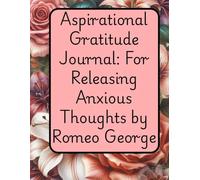 Aspirational Gratitude Journal Book: For Releasing Anxious Thoughts by Romeo George.