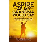 ASPIRE AS MY GRANDMA WOULD SAY: Effective Ways To Exceed From the Wisdom of Your Legends
