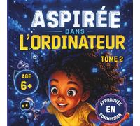 Aspirée dans l'ordinateur - Tome 2: Thaïs explore les secrets de la machine - Roman illustré en couleurs dès 7 ans pour enfants curieux fans de technologie et de jeux vidéo (filles et garçons)