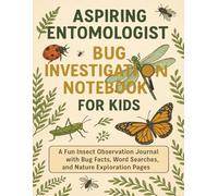 Aspiring Entomologist: Bug Investigation Notebook for Kids: An Exciting Insect Observation Journal with Fun Facts, Word Searches, and Nature Exploration Pages