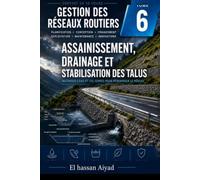 Assainissement, Drainage et Stabilisation des Talus: Hydrologie routière, ouvrages hydrauliques et protection des infrastructures contre l'eau et les ... de terrain: 6 (Gestion des Réseaux Routiers)