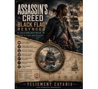 Assassin’s Creed Black Flag Resynced Guida di gioco non ufficiale: Storia completa, combattimenti navali, potenziamenti della nave, mappe del tesoro, collezionabili e completamento al 100%