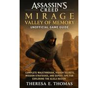 Assassin’s Creed Mirage: Valley of Memory Unofficial Game Guide: Complete Walkthrough, Hidden Secrets, Mission Strategies, and Expert Tips for Exploring the AlUla Region