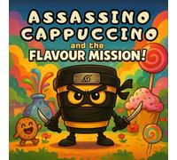 Assassino Cappuccino and the Flavour Mission!: A silly bedtime comic story for preschoolers ages 4-8 about a brave coffee ninja, yummy treats, and ... every flavour! Italian Brainrot Ninja Hero!