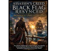 Assassin's Creed Black Flag Resynced: The Unofficial Complete Game Guide: The Ultimate Walkthrough, Combat Strategies, Naval Warfare Tactics, ... Mission Companion for Every Pirate Assassin.