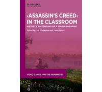 ›Assassin’s Creed‹ in the Classroom: History’s Playground or a Stab in the Dark?: 15 (Video Games and the Humanities, 15)