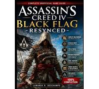 ASSASSINS -CREED IV BLACK FLAG - RESYNCED-: Complete Unofficial Game Guide: Complete Walkthrough, Maps, Tips and Tricks, Mission Strategies, Combat ... Collectibles, Side Quests, 100% Completion