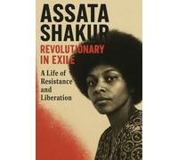 Assata Shakur: Revolutionary in Exile A Life of Resistance and Liberation