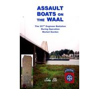 Assault Boats On The Waal: The 307th Engineer Battalion During Operation Market Garden (Market Garden Engineer Series)