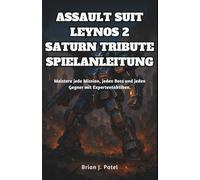 ASSAULT SUIT LEYNOS 2 SATURN TRIBUTE SPIELANLEITUNG: Meistere jede Mission, jeden Boss und jeden Gegner mit Expertentaktiken.