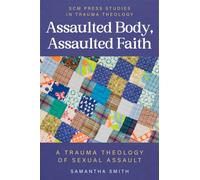 Assaulted Body, Assaulted Faith : A trauma theology of sexual assault