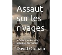 Assaut sur les rivages: le Débarquement et la bataille de Normandie