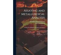 Assaying and Metallurgical Analysis: For the Use of Students, Chemists, and Assayers