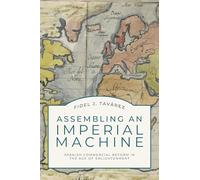 Assembling an Imperial Machine: Spanish Commercial Reform in the Age of Enlightenment
