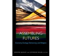 Assembling Futures: Economy, Ecology, Democracy, and Religion (Transdisciplinary Theological Colloquia)