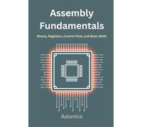 Assembly Fundamentals: Binary, Registers, Control Flow, and Basic Math: 1 (Master Machine Language: The Complete Assembly Programming Bundle 2025)
