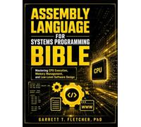 ASSEMBLY LANGUAGE FOR SYSTEMS PROGRAMMING BIBLE: Mastering CPU Execution, Memory Management, and Low-Level Software Design