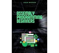 Assembly Programming for Beginners: Master the Low Level and Control Hardware from Scratch (Assembly Programming Language: for Beginners, for Malware ... Computer Architecture, for Cyber Security)
