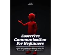 Assertive Communication for Beginners: Express Your Needs and Opinions Clearly and Respectfully While Maintaining Boundaries (Life Skills for Teens)