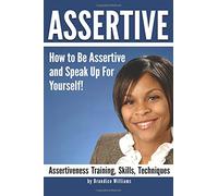 Assertive: How to Be Assertive and Speak Up for Yourself - ( Assertiveness Training | Assertiveness Skills | Assertiveness Techniques )