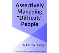 Assertively Managing Difficult People: Learn how to manage difficult people with confidence and assertiveness