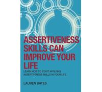 Assertiveness Skills Can Improve Your Life: Learn How To Start Applying Assertiveness Skills in Your Life (Volume 1)