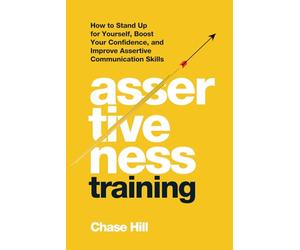 Assertiveness Training: How to Stand Up for Yourself, Boost Your Confidence, and Improve Assertive Communication Skills (Master the Art of Self-Improvement)
