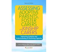 Assessing Adoptive Parents, Foster Carers and Kinship Carers, Second Edition: Improving Analysis and Understanding of Parenting Capacity