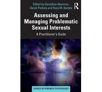 Assessing and Managing Problematic Sexual Interests: A Practitioner's Guide (Issues in Forensic Psychology)