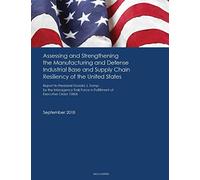 Assessing and Strengthening the Manufacturing and Defense Industrial Base and Supply Chain Resiliency of the United States