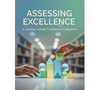 Assessing Excellence: A Teacher'S Guide To Effective Evaluation