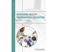 Assessing Health Professional Education : Workshop Summary