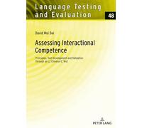 Assessing Interactional Competence: Principles, Test Development and Validation through an L2 Chinese IC Test: 48 (Language Testing and Evaluation)