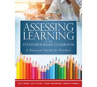 Assessing Learning in the Standards-Based Classroom: A Practical Guide for Teachers (Successfully Integrate Assessment Practices That Inform Effective Instruction for Every Student)
