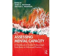 Assessing Mental Capacity : A Handbook to Guide Professionals from Basic to Advanced Practice