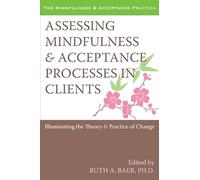 Assessing Mindfulness & Acceptance: Illuminating the Theory & Practice of Change (Mindfulness & Acceptance Practica)